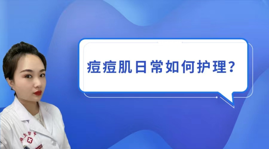 中信皮膚科(kē)武芬：痘痘肌日(rì)常如(rú)何護理(lǐ)